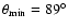 $\theta_{\min}=89^\circ$