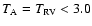$T_{\rm A} = T_{\rm RV} < 3.0$
