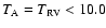 $T_{\rm A} = T_{\rm RV} < 10.0$