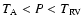 $T_{\rm A} < P < T_{\rm RV}$