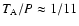 $T_{\rm A}/P \approx 1/11$