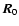 $\vec{R}_{0}$