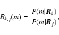 \begin{displaymath}%
B_{k,j}(m) = \frac{P(m \vert \vec{R}_{k})}{P(m \vert \vec{R}_{j})},
\end{displaymath}