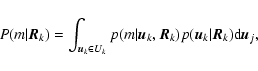 \begin{displaymath}%
P(m \vert \vec{R}_{k}) = \int_{\vec{u}_{k} \in U_{k}} p(m ...
...R}_{k}) p(\vec{u}_{k} \vert \vec{R}_{k}) {\rm d} \vec{u}_{j} ,
\end{displaymath}