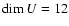 $\dim U = 12$