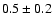 $0.5\pm0.2$