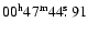 $00^{\rm h} 47^{\rm m} 44\hbox{$.\!\!^{\rm s}$ }91$