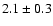 $2.1\pm 0.3$