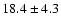 $18.4 \pm 4.3$