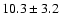 $10.3 \pm 3.2$