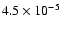 $4.5 \times 10^{-5}$