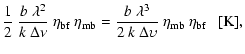 $\displaystyle \frac{1}{2}~\frac{b~\lambda^2}{k~\Delta\nu}~ \eta_{\rm bf}~\eta_{...
...rac{b~\lambda^3}{2~k~\Delta\upsilon}~\eta_{\rm mb}~\eta_{\rm bf}
~~ ~[{\rm K}],$