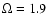 $\Omega = 1.9$