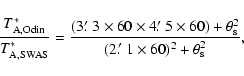 \begin{displaymath}%
\frac{T_{\rm A, Odin}^*}{T_{\rm A, SWAS}^*}=\frac{(3\hbox{$...
...\hbox{$.\mkern-4mu^\prime$ }1 \times60)^2+{\theta^2_{\rm s}}},
\end{displaymath}