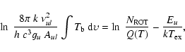 \begin{displaymath}%
\ln ~ \frac {8 \pi~k ~\nu_{{ul}}^2}{h~c^3 g_{u}~A_{ {ul}}} ...
...\ln ~ \frac{N_{{\rm ROT}}}{Q(T)} - \frac {E_{u}}{kT_{\rm ex}},
\end{displaymath}