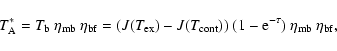 \begin{displaymath}%
T^*_{\rm A} =T_{\rm b} ~ \eta_{{\rm mb}}~ \eta_{{\rm bf}}=(...
...t})) ~ (1-{\rm e}^{-\tau}) ~ \eta_{{\rm mb}}~ \eta_{{\rm bf}},
\end{displaymath}