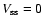 $V_{\rm ss} =0$