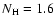 $N_{\rm H} = 1.6$