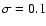 $\sigma =0.1$
