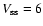 $V_{\rm ss}=6$