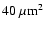 $40~\mu{\rm m}^2$