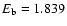 $E_{\rm b} = 1.839$