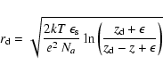 \begin{displaymath}%
r_{\rm d} = \sqrt{\frac{2 k T~\epsilon_{\rm s}}{e^2~N_a}~{\...
...\left(\frac{z_{\rm d}+\epsilon}{z_{\rm d}-z+\epsilon}\right) }
\end{displaymath}