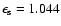 $\epsilon_{\rm s}= 1.044$