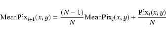 \begin{eqnarray*}{\rm MeanPix}_{i+1}(x,y)=\frac{(N-1)}{N}{\rm MeanPix}_{i}(x,y) + \frac{{\rm
Pix}_i(x,y)}{N}
\end{eqnarray*}