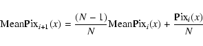 \begin{eqnarray*}{\rm MeanPix}_{i+1}(x)=\frac{(N-1)}{N}{\rm MeanPix}_{i}(x) + \frac{{\rm
Pix}_i(x)}{N}
\end{eqnarray*}