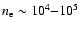 $n_{\rm e} \sim 10^{4}{-}10^{5}$