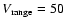 $V_{\rm range} = 50$