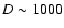 $D \sim 1000$
