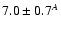$7.0\pm0.7^A$