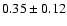$0.35\pm0.12$