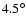 $4.5^{\circ}$