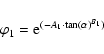 \begin{displaymath}%
\varphi{_1} = {\rm e}^{(-A_{1}\cdot \tan (\alpha)^{B_{1}})}
\end{displaymath}