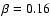 $\beta=0.16$