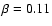 $\beta=0.11$