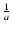 $\frac{1}{a}$
