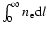 $\int_{0}^{\infty} n_{{\rm e}}{\rm d}l$
