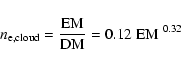 \begin{displaymath}%
n_{{\rm e,cloud}} = \frac{{\rm EM}}{{\rm DM}} = 0.12\ {\rm EM}^{\ 0.32}
\end{displaymath}