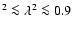 $^2\la \lambda^2 \la 0.9$