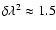 $\delta\lambda^2 \approx 1.5$