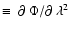$\equiv\ \partial\ \Phi /\partial\ \lambda^2$