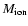 $M_{{\rm ion}}$