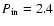 $P_{{\rm in}} = 2.4$