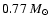 $0.77 ~ M_{\odot}$