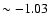 $\sim-1.03$
