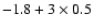 $-1.8+3\times0.5$